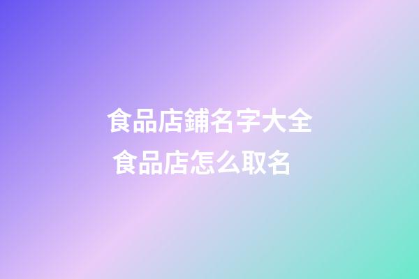 食品店鋪名字大全 食品店怎么取名-第1張-店鋪起名-玄機派
